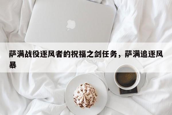 萨满战役逐风者的祝福之剑任务，萨满追逐风暴