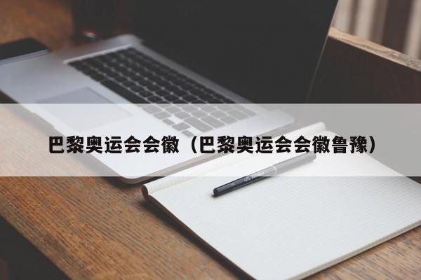 巴黎奥运会会徽（巴黎奥运会会徽鲁豫）