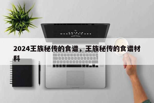 2024王族秘传的食谱，王族秘传的食谱材料