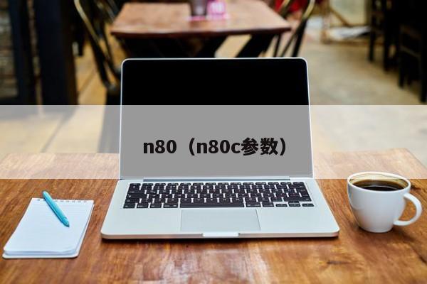 n80（n80c参数）