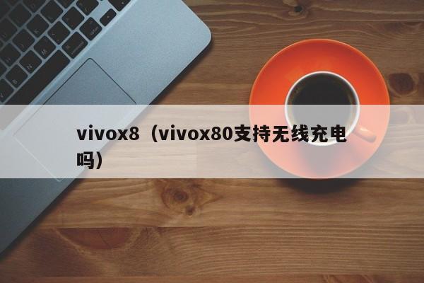 vivox8（vivox80支持无线充电吗）