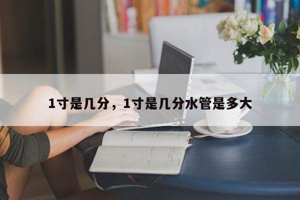 1寸是几分，1寸是几分水管是多大