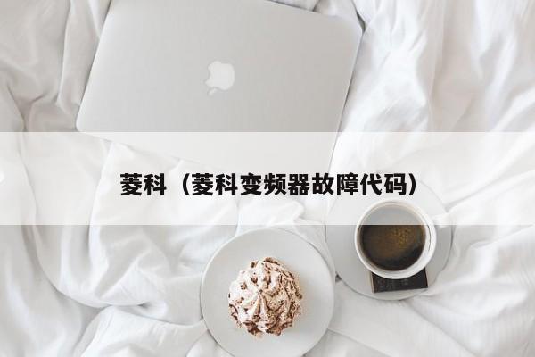 菱科（菱科变频器故障代码）
