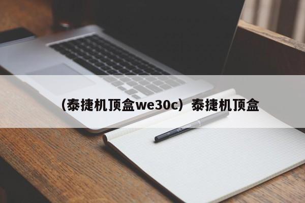 （泰捷机顶盒we30c）泰捷机顶盒