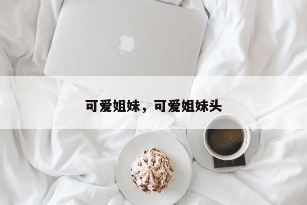 可爱姐妹，可爱姐妹头