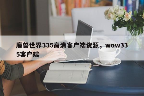 魔兽世界335高清客户端资源，wow335客户端
