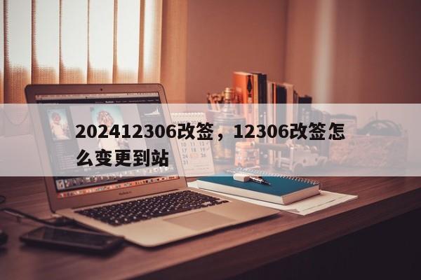 202412306改签，12306改签怎么变更到站