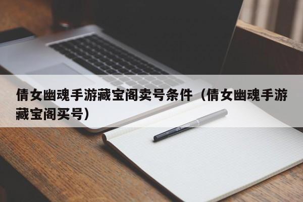 倩女幽魂手游藏宝阁卖号条件（倩女幽魂手游藏宝阁买号）