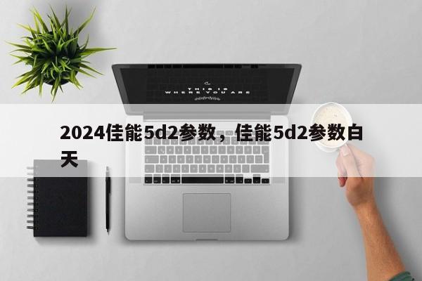 2024佳能5d2参数，佳能5d2参数白天