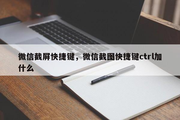 微信截屏快捷键，微信截图快捷键ctrl加什么