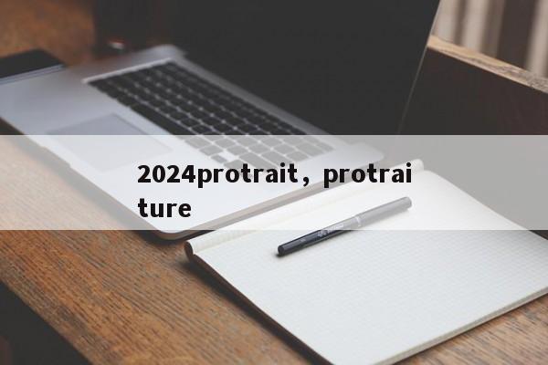 2024protrait，protraiture