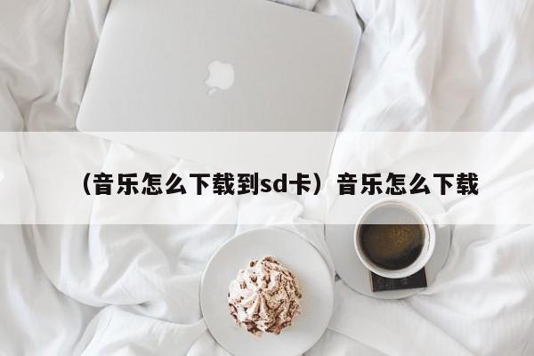 （音乐怎么下载到sd卡）音乐怎么下载