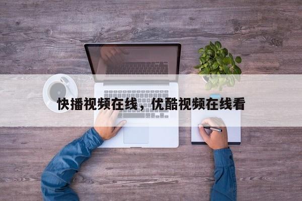 快播视频在线，优酷视频在线看