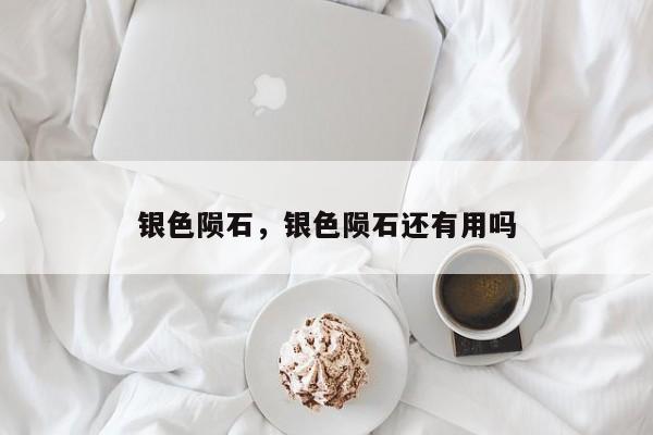 银色陨石，银色陨石还有用吗