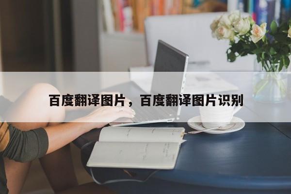 百度翻译图片，百度翻译图片识别